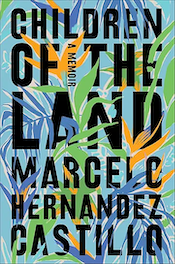 Children of the Land: A Memoir by Marcelo Hernandez Castillo