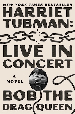 Harriet Tubman: Live in Concert &nbsp;: a novel&nbsp;by&nbsp;Bob the Drag Queen