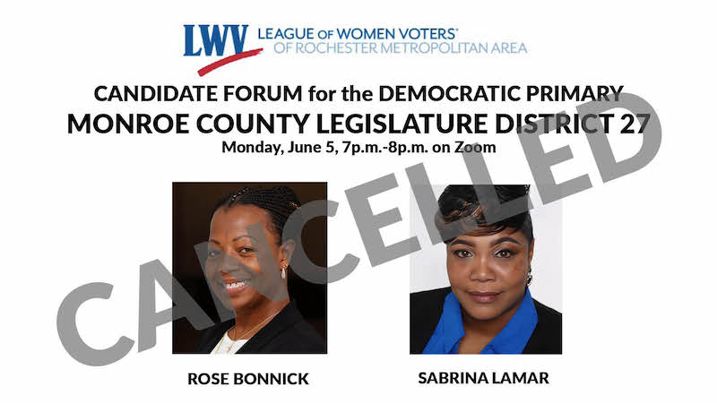 cancelled! Candidate forum for the Democratic Primary. Monroe County Legislature District 27. Rose Bonnick versus Sabrina LaMar