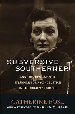 Subversive Southerner: Ann Braden and the Struggle for Racial Justice in the Cold War South