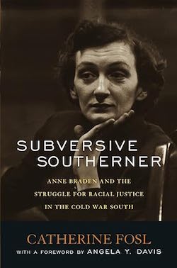 Subversive Southerner: Anne Braden and the Struggle for Racial Justice in the Cold War South