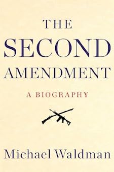 The Second Amendment: A Biography, by Michael Waldman